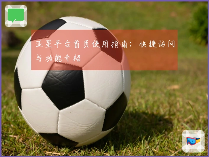 亚星平台首页使用指南：快捷访问与功能介绍